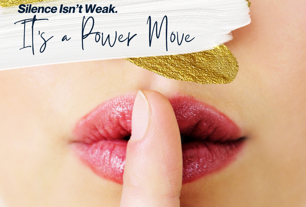 Silence Isn’t Weak. It’s a Power Move.
